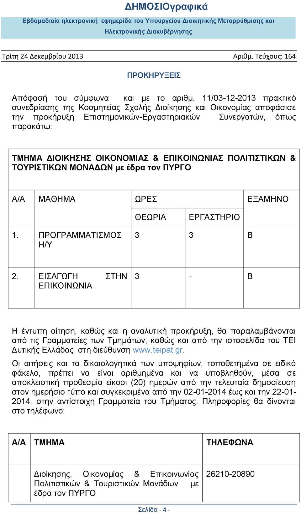 ΕΠΙΚΟΙΝΩΝΙΑΣ ΠΟΛΙΤΙΣΤΙΚΩΝ & ΤΟΥΡΙΣΤΙΚΩΝ ΜΟΝΑΔΩΝ με έδρα τον ΠΥΡΓΟ Α/Α ΜΑΘΗΜΑ ΩΡΕΣ ΕΞΑΜΗΝΟ ΘΕΩΡΙΑ ΕΡΓΑΣΤΗΡΙΟ 1. ΠΡΟΓΡΑΜΜΑΤΙΣΜΟΣ Η/Υ 3 3 Β 2.