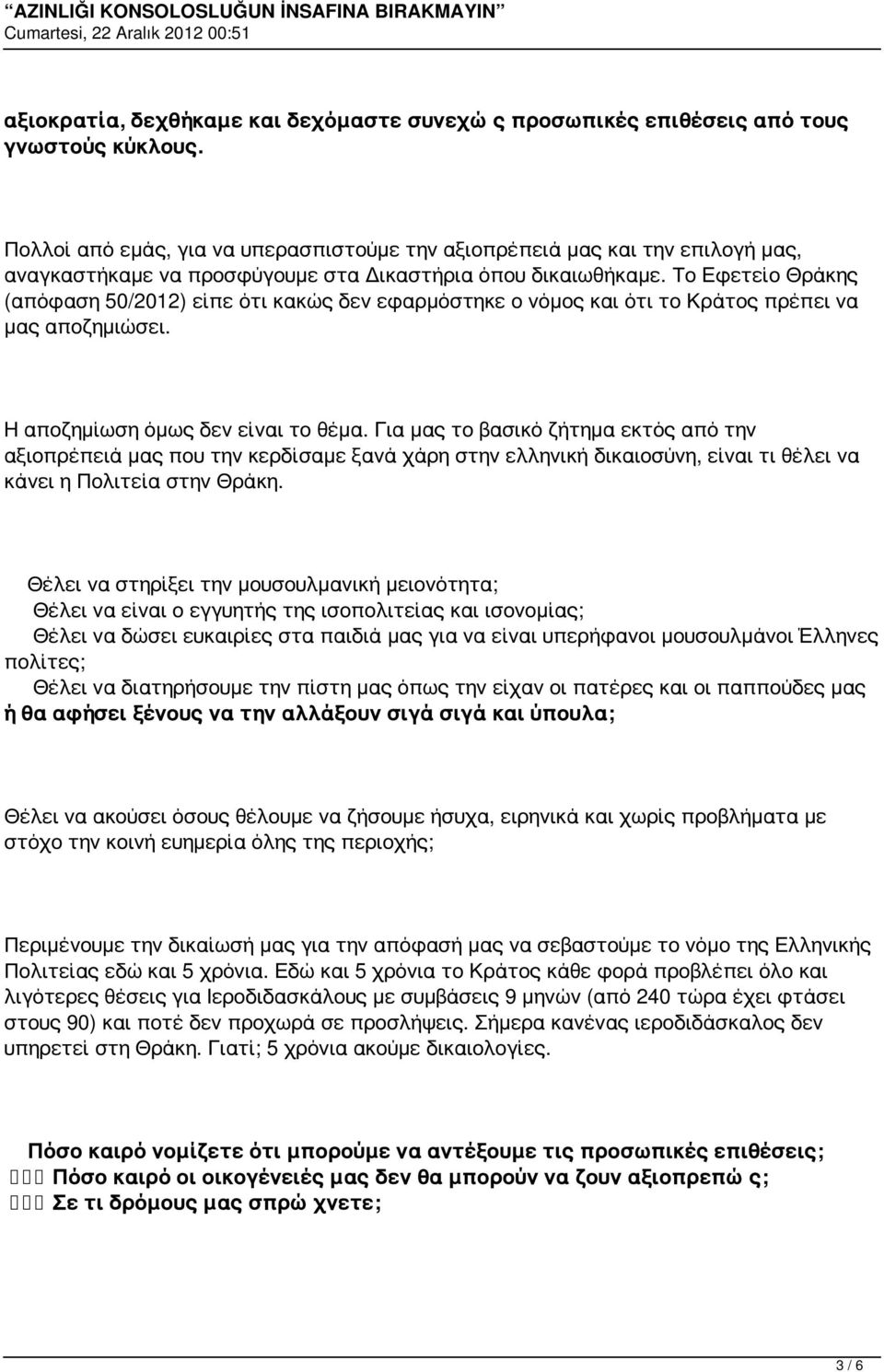 Το Εφετείο Θράκης (απόφαση 50/2012) είπε ότι κακώς δεν εφαρμόστηκε ο νόμος και ότι το Κράτος πρέπει να μας αποζημιώσει. Η αποζημίωση όμως δεν είναι το θέμα.