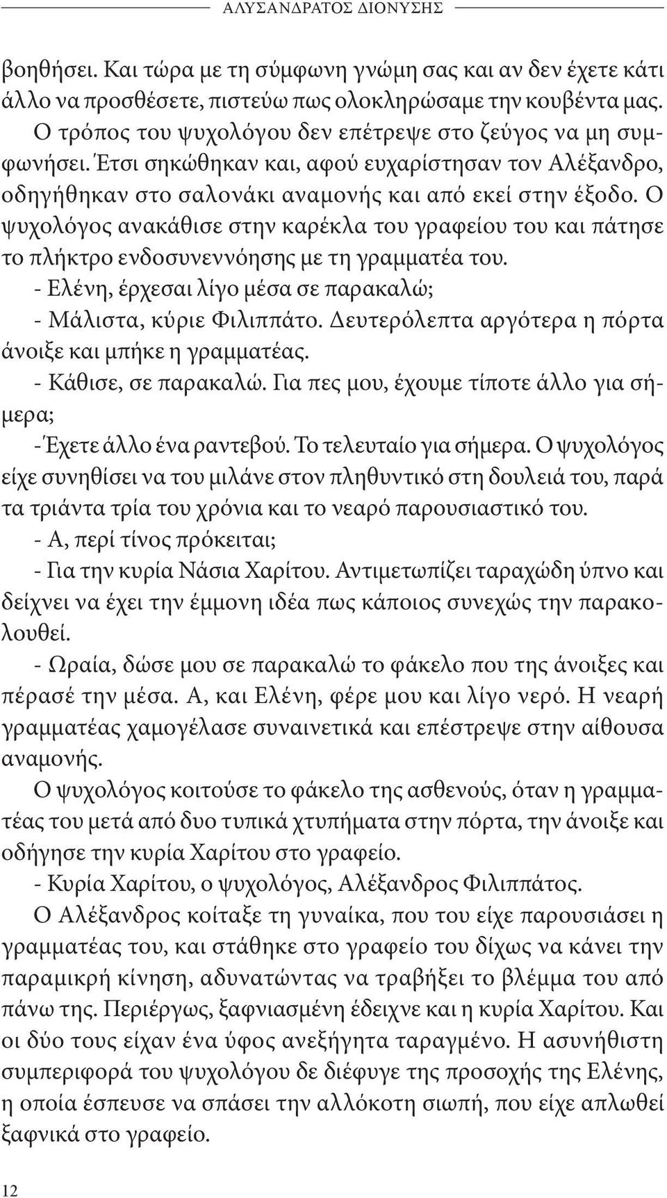 Ο ψυχολόγος ανακάθισε στην καρέκλα του γραφείου του και πάτησε το πλήκτρο ενδοσυνεννόησης με τη γραμματέα του. - Ελένη, έρχεσαι λίγο μέσα σε παρακαλώ; - Μάλιστα, κύριε Φιλιππάτο.