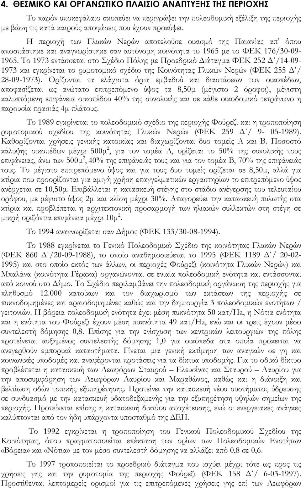 Το 1973 εντάσσεται στο Σχέδιο Πόλης με Προεδρικό Διάταγμα ΦΕΚ 252 Δ /14-09- 1973 και εγκρίνεται το ρυμοτομικό σχέδιο της Κοινότητας Γλυκών Νερών (ΦΕΚ 255 Δ / 28-09-1973).