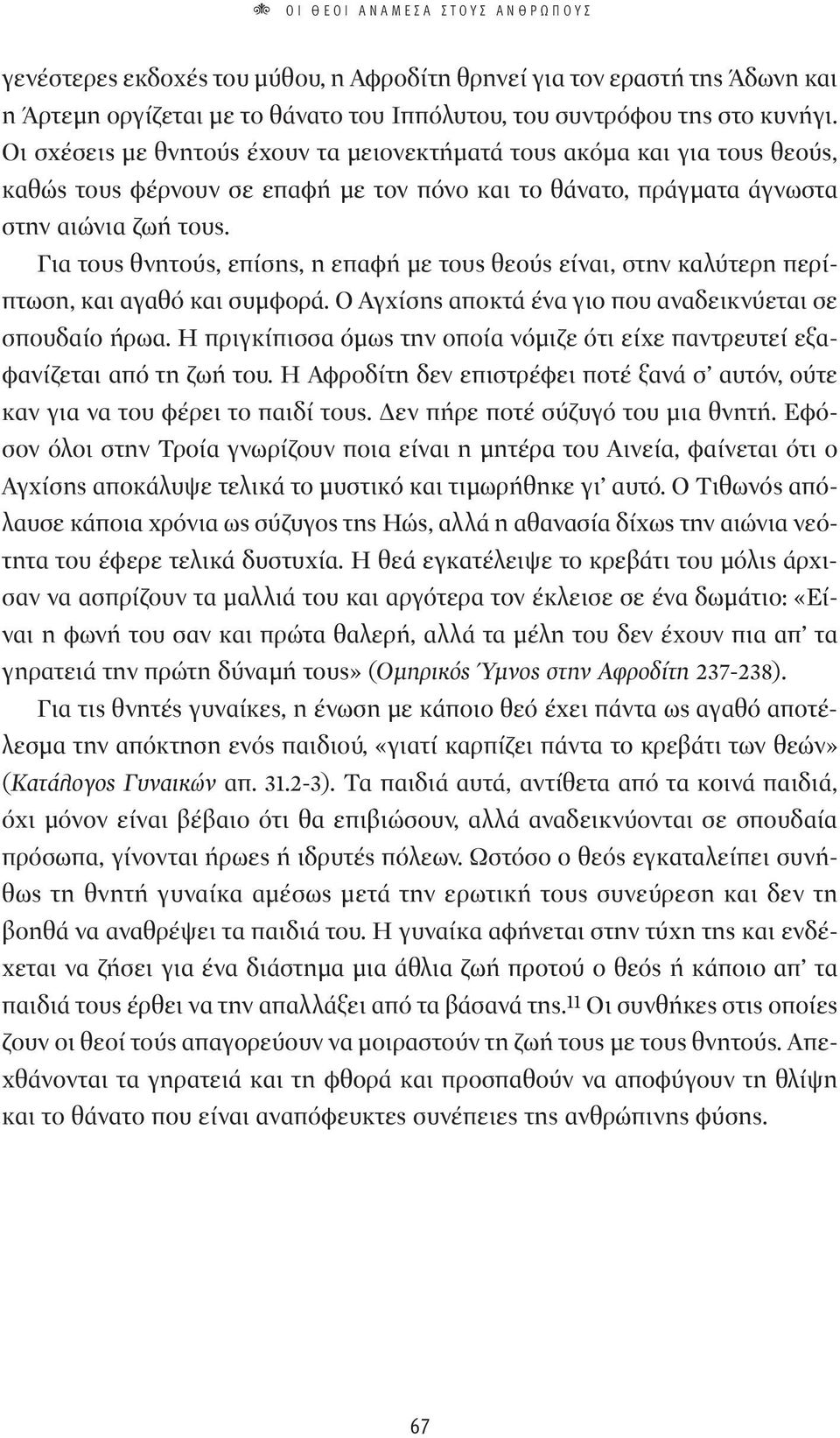 Για τους θνητούς, επίσης, η επαφή με τους θεούς είναι, στην καλύτερη περίπτωση, και αγαθό και συμφορά. Ο Αγχίσης αποκτά ένα γιο που αναδεικνύεται σε σπουδαίο ήρωα.