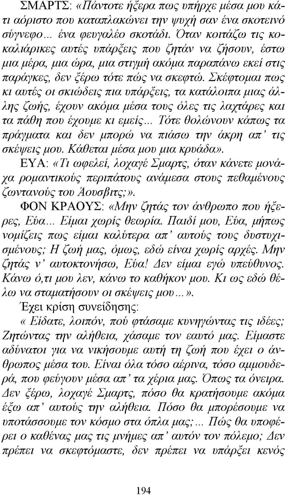 Σκέφτομαι πως κι αυτές οι σκιώδεις πια υπάρξεις, τα κατάλοιπα μιας άλλης ζωής, έχουν ακόμα μέσα τους όλες τις λαχτάρες και τα πάθη που έχουμε κι εμείς Τότε θολώνουν κάπως τα πράγματα και δεν μπορώ να