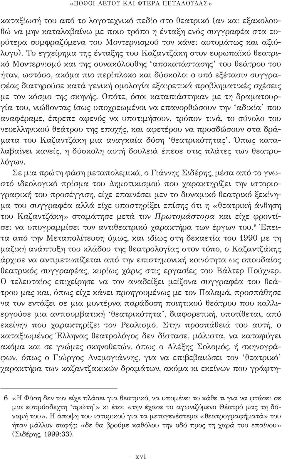 Το εγχείρημα της ένταξης του Καζαντζάκη στον ευρωπαϊκό θεατρικό Μοντερνισμό και της συνακόλουθης αποκατάστασης του θεάτρου του ήταν, ωστόσο, ακόμα πιο περίπλοκο και δύσκολο: ο υπό εξέτασιν συγγραφέας