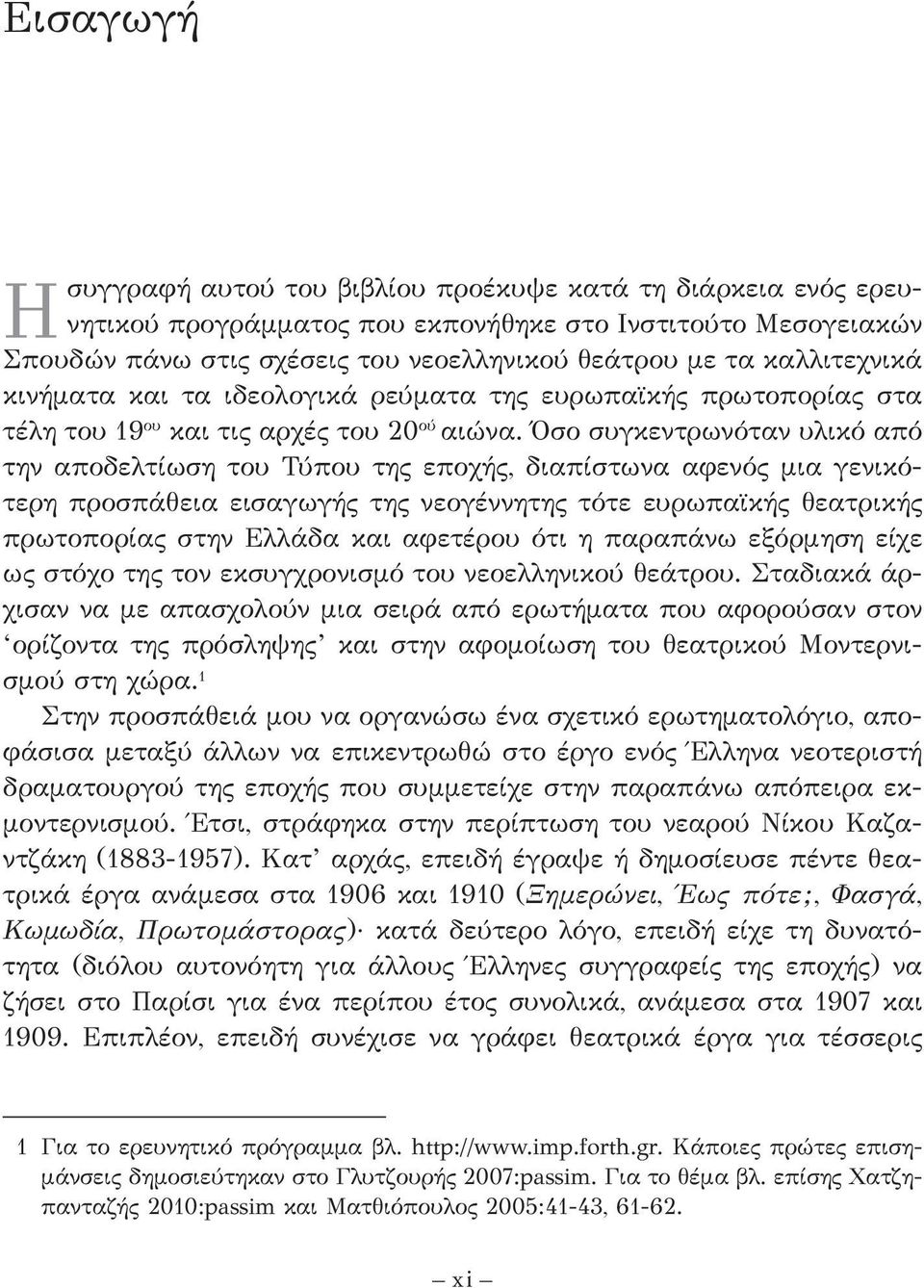 Όσο συγκεντρωνόταν υλικό από την αποδελτίωση του Τύπου της εποχής, δια πίστωνα αφενός μια γενικότερη προσπάθεια εισαγωγής της νεογέννητης τότε ευρωπαϊκής θεατρικής πρωτοπορίας στην Ελλάδα και