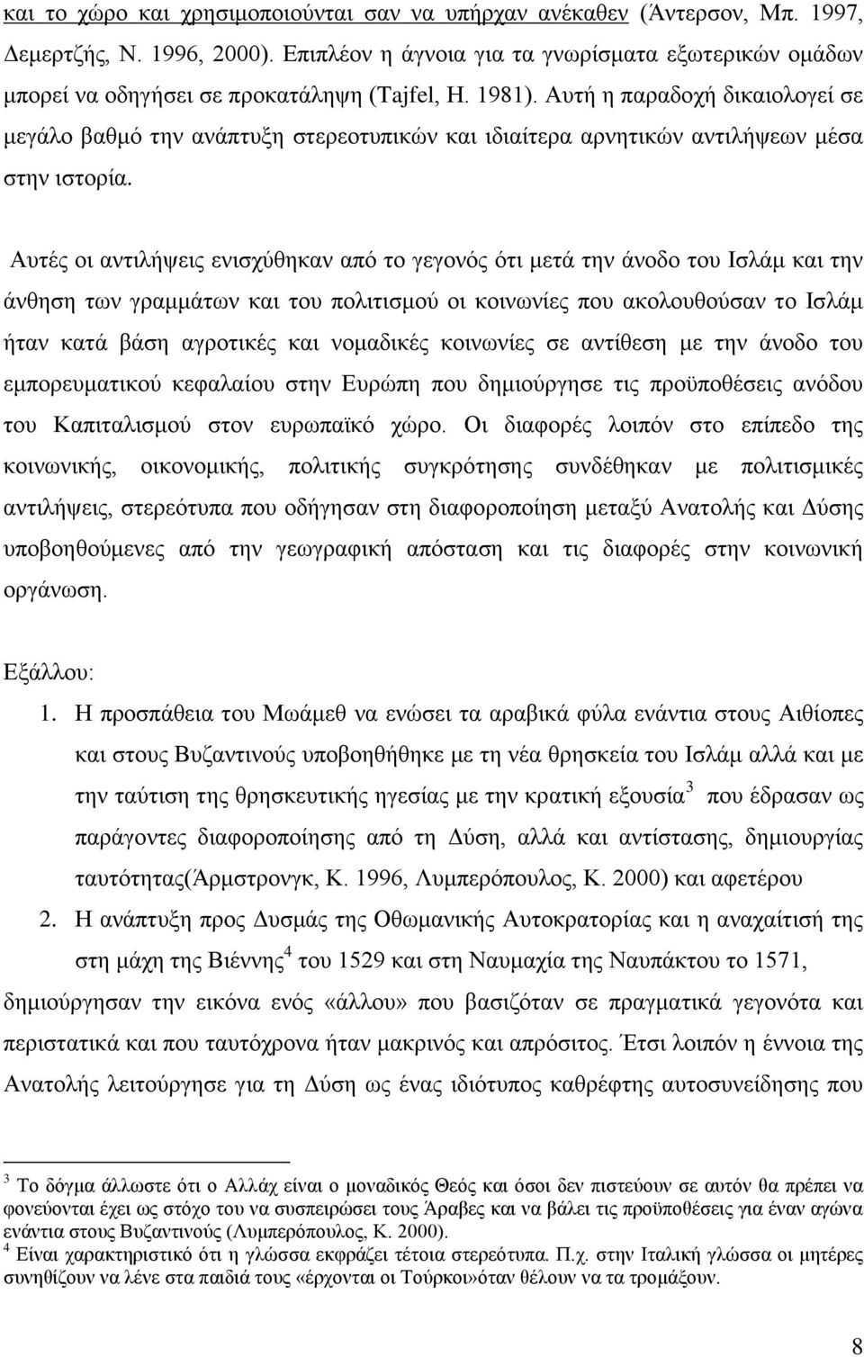 Αυτή η παραδοχή δικαιολογεί σε μεγάλο βαθμό την ανάπτυξη στερεοτυπικών και ιδιαίτερα αρνητικών αντιλήψεων μέσα στην ιστορία.