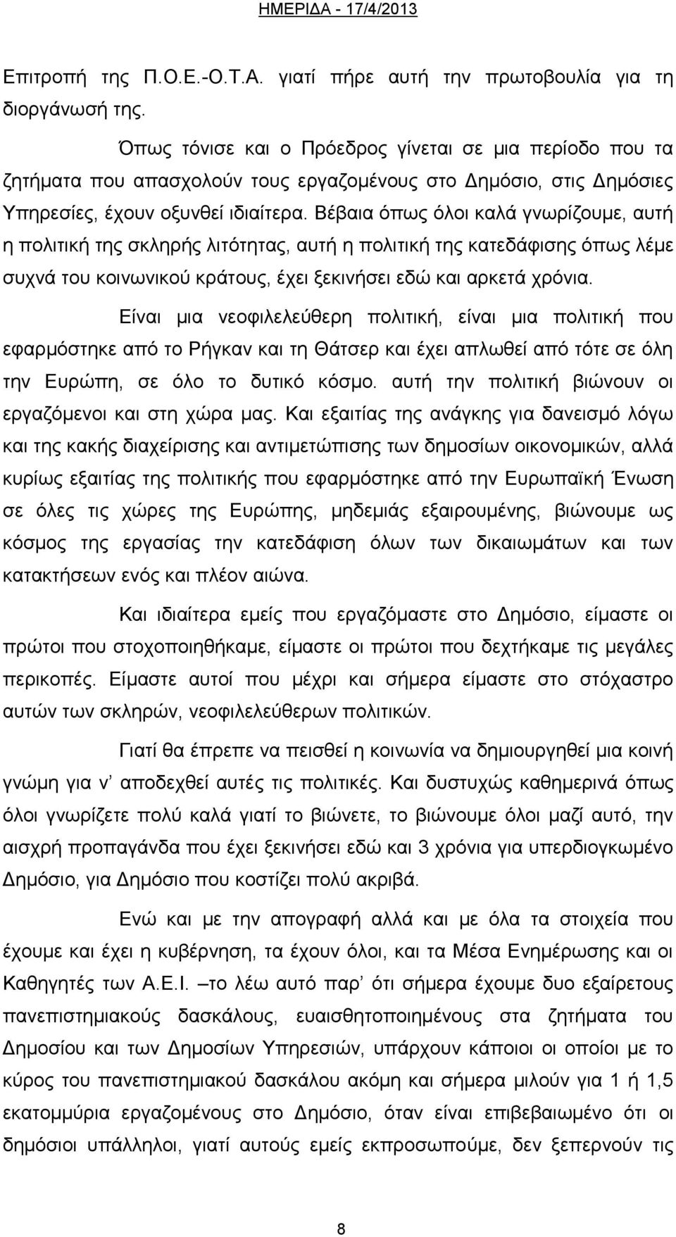 Βέβαια όπως όλοι καλά γνωρίζουμε, αυτή η πολιτική της σκληρής λιτότητας, αυτή η πολιτική της κατεδάφισης όπως λέμε συχνά του κοινωνικού κράτους, έχει ξεκινήσει εδώ και αρκετά χρόνια.