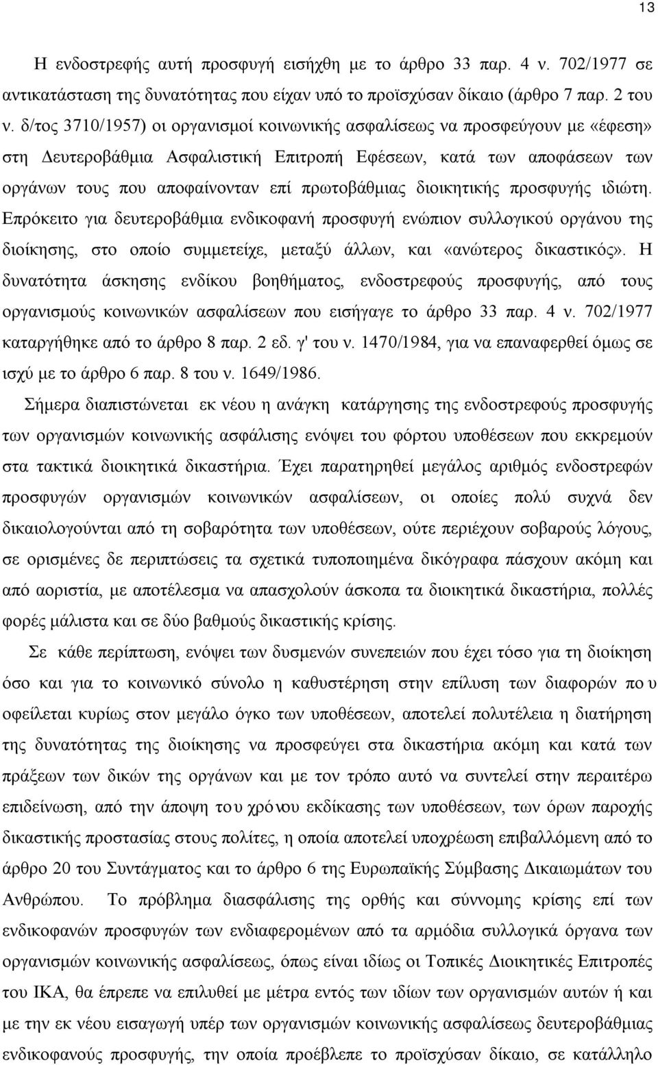 διοικητικής προσφυγής ιδιώτη. Επρόκειτο για δευτεροβάθμια ενδικοφανή προσφυγή ενώπιον συλλογικού οργάνου της διοίκησης, στο οποίο συμμετείχε, μεταξύ άλλων, και «ανώτερος δικαστικός».