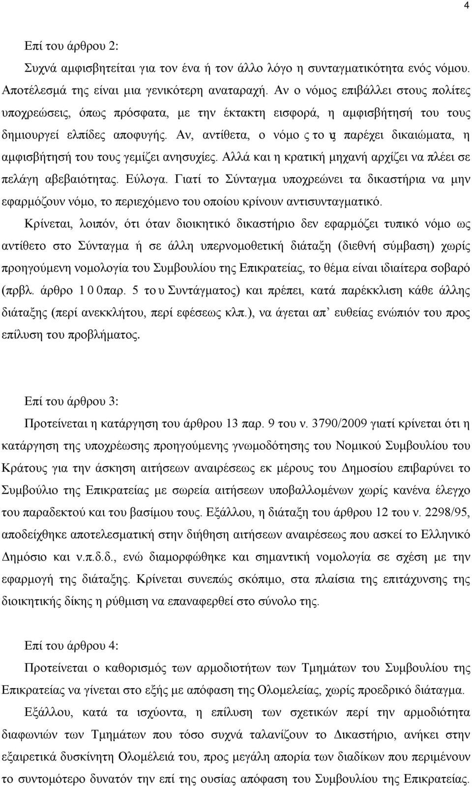 Αν, αντίθετα, ο νόμοςτους παρέχει δικαιώματα, η αμφισβήτησή του τους γεμίζει ανησυχίες. Αλλά και η κρατική μηχανή αρχίζει να πλέει σε πελάγη αβεβαιότητας. Εύλογα.