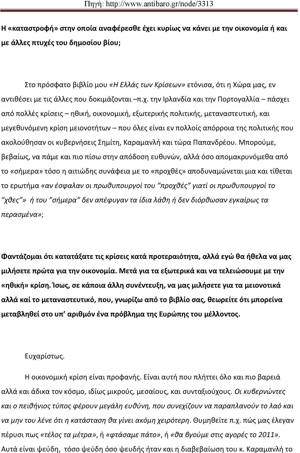 την Ιρλανδία και την Πορτογαλλία πάσχει από πολλές κρίσεις ηθική, οικονομική, εξωτερικής πολιτικής, μεταναστευτική, και μεγεθυνόμενη κρίση μειονοτήτων που όλες είναι εν πολλοίς απόρροια της πολιτικής