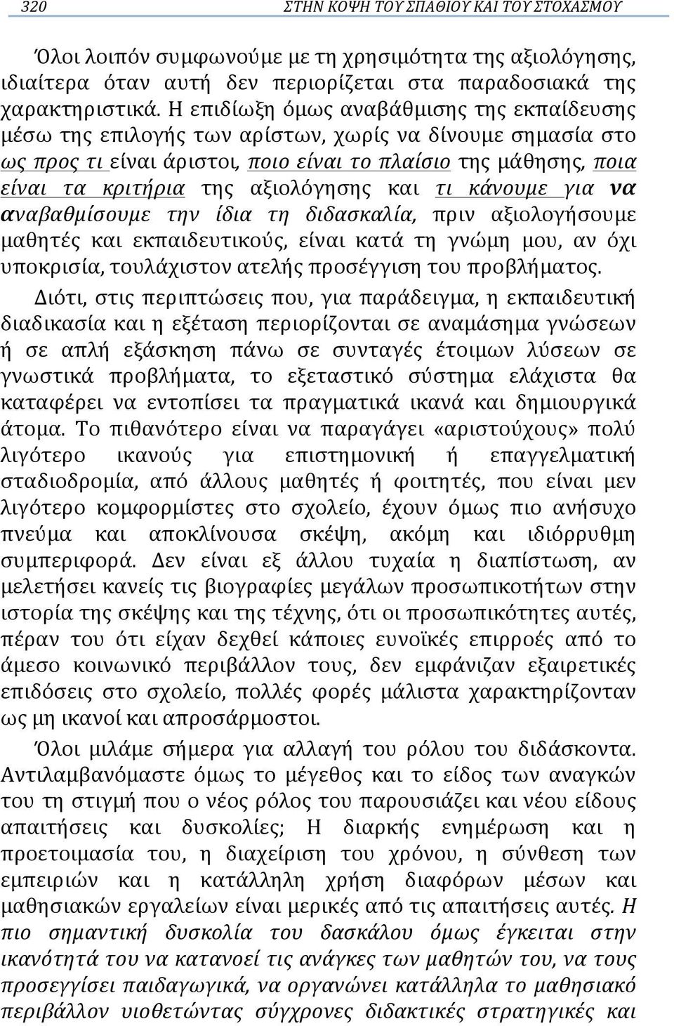 αξιολόγησης και τι κάνουμε για να αναβαθμίσουμε την ίδια τη διδασκαλία, πριν αξιολογήσουμε μαθητές και εκπαιδευτικούς, είναι κατά τη γνώμη μου, αν όχι υποκρισία, τουλάχιστον ατελής προσέγγιση του