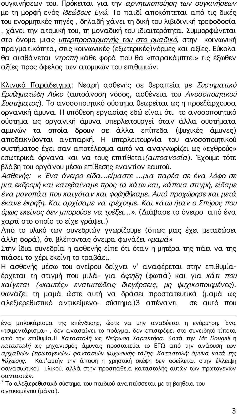 Συμμορφώνεται στο όνομα μιας υπερπροσαρμογής του στο ομαδικό, στην κοινωνική πραγματικότητα, στις κοινωνικές (εξωτερικές)νόρμες και αξίες.