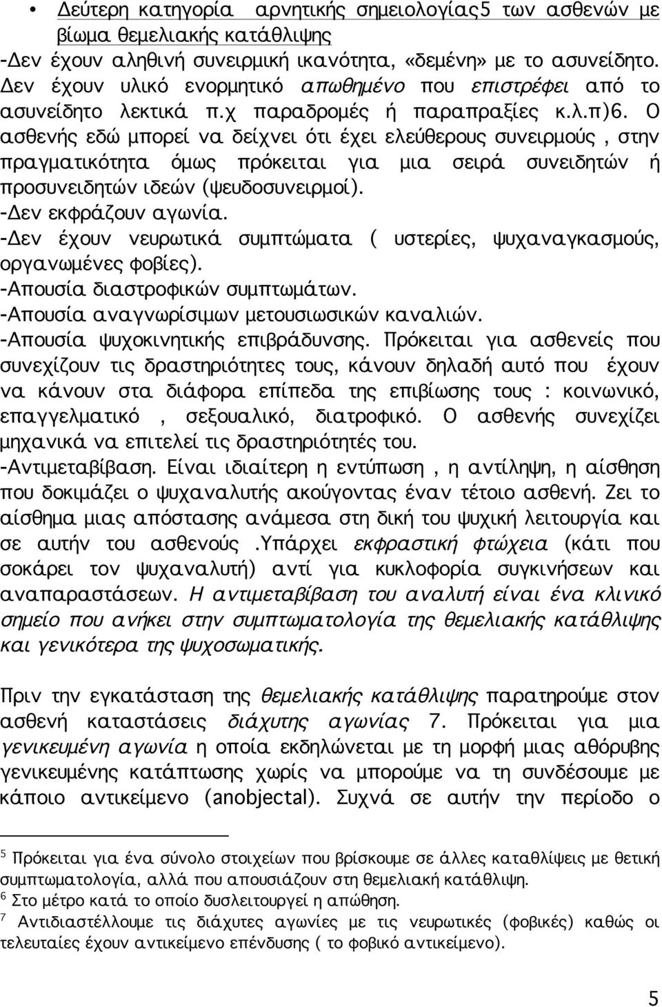 Ο ασθενής εδώ μπορεί να δείχνει ότι έχει ελεύθερους συνειρμούς, στην πραγματικότητα όμως πρόκειται για μια σειρά συνειδητών ή προσυνειδητών ιδεών (ψευδοσυνειρμοί). -Δεν εκφράζουν αγωνία.