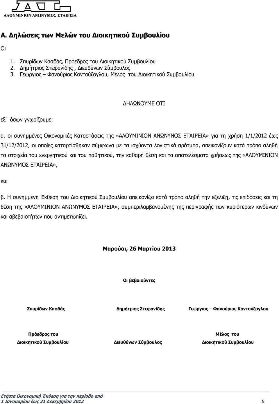 οι συνηµµένες Οικονοµικές Καταστάσεις της «ΑΛΟΥΜΙΝΙΟΝ ΑΝΩΝΥΝΟΣ ΕΤΑΙΡΕΙΑ» για τη χρήση 1/1/2012 έως 31/12/2012, οι οποίες καταρτίσθηκαν σύµφωνα µε τα ισχύοντα λογιστικά πρότυπα, απεικονίζουν κατά