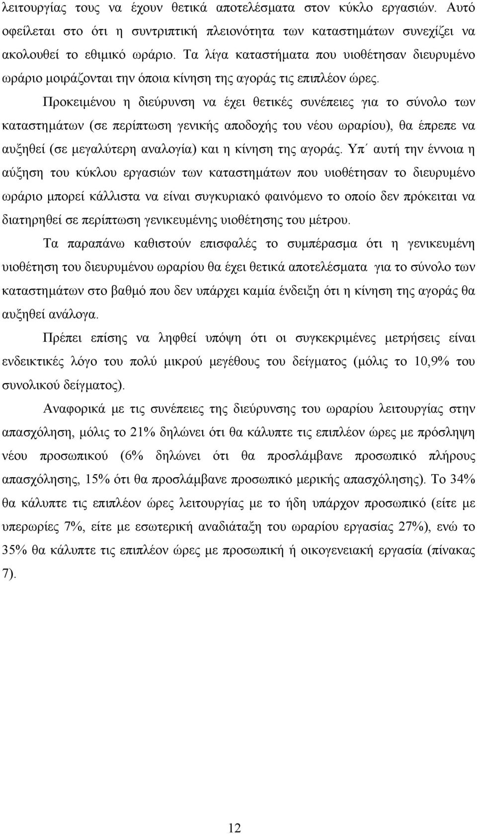 Προκειµένου η διεύρυνση να έχει θετικές συνέπειες για το σύνολο των καταστηµάτων (σε περίπτωση γενικής αποδοχής του νέου ωραρίου), θα έπρεπε να αυξηθεί (σε µεγαλύτερη αναλογία) και η κίνηση της