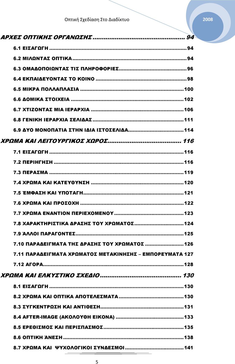 ..119 7.4 ΧΡΩΜΑ ΚΑΙ ΚΑΤΕΥΘΥΝΣΗ...120 7.5 ΈΜΦΑΣΗ ΚΑΙ ΥΠΟΤΑΓΗ...121 7.6 ΧΡΩΜΑ ΚΑΙ ΠΡΟΣΟΧΗ...122 7.7 ΧΡΩΜΑ ΕΝΑΝΤΙΟΝ ΠΕΡΙΕΧΟΜΕΝΟΥ...123 7.8 ΧΑΡΑΚΤΗΡΙΣΤΙΚΑ ΔΡΑΣΗΣ ΤΟΥ ΧΡΩΜΑΤΟΣ...124 7.9 ΆΛΛΟΙ ΠΑΡΑΓΟΝΤΕΣ.