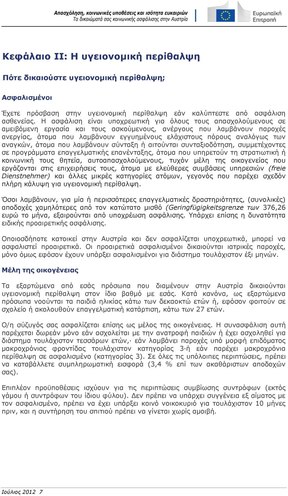 αναλόγως των αναγκών, άτομα που λαμβάνουν σύνταξη ή αιτούνται συνταξιοδότηση, συμμετέχοντες σε προγράμματα επαγγελματικής επανένταξης, άτομα που υπηρετούν τη στρατιωτική ή κοινωνική τους θητεία,