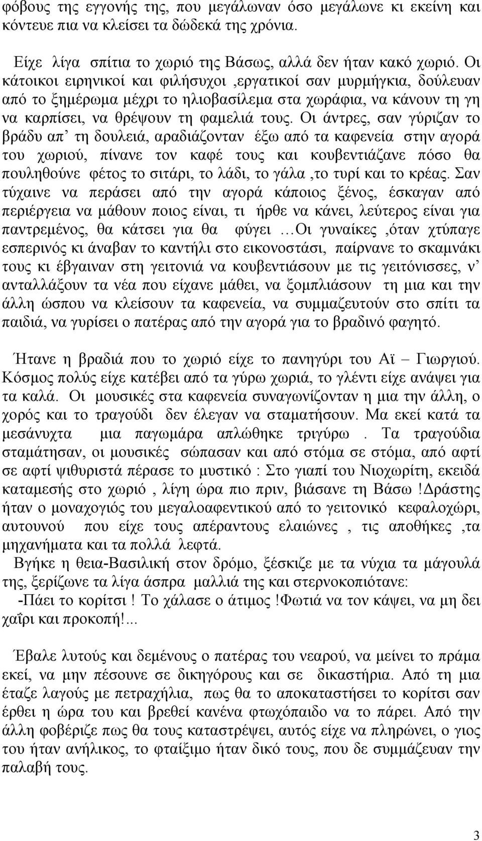 Οι άντρες, σαν γύριζαν το βράδυ απ τη δουλειά, αραδιάζονταν έξω από τα καφενεία στην αγορά του χωριού, πίνανε τον καφέ τους και κουβεντιάζανε πόσο θα πουληθούνε φέτος το σιτάρι, το λάδι, το γάλα,το