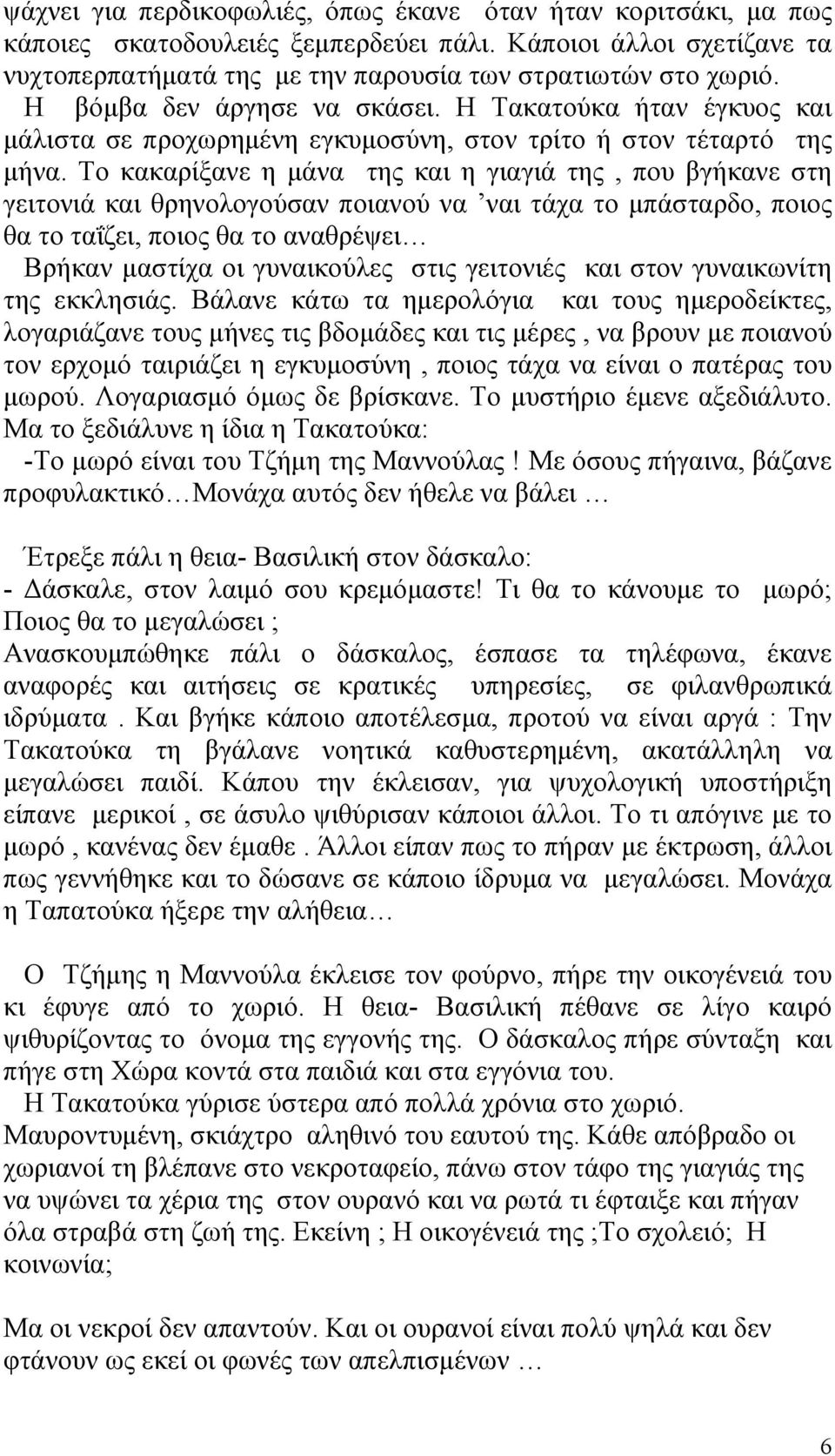 Το κακαρίξανε η µάνα της και η γιαγιά της, που βγήκανε στη γειτονιά και θρηνολογούσαν ποιανού να ναι τάχα το µπάσταρδο, ποιος θα το ταΐζει, ποιος θα το αναθρέψει Βρήκαν µαστίχα οι γυναικούλες στις