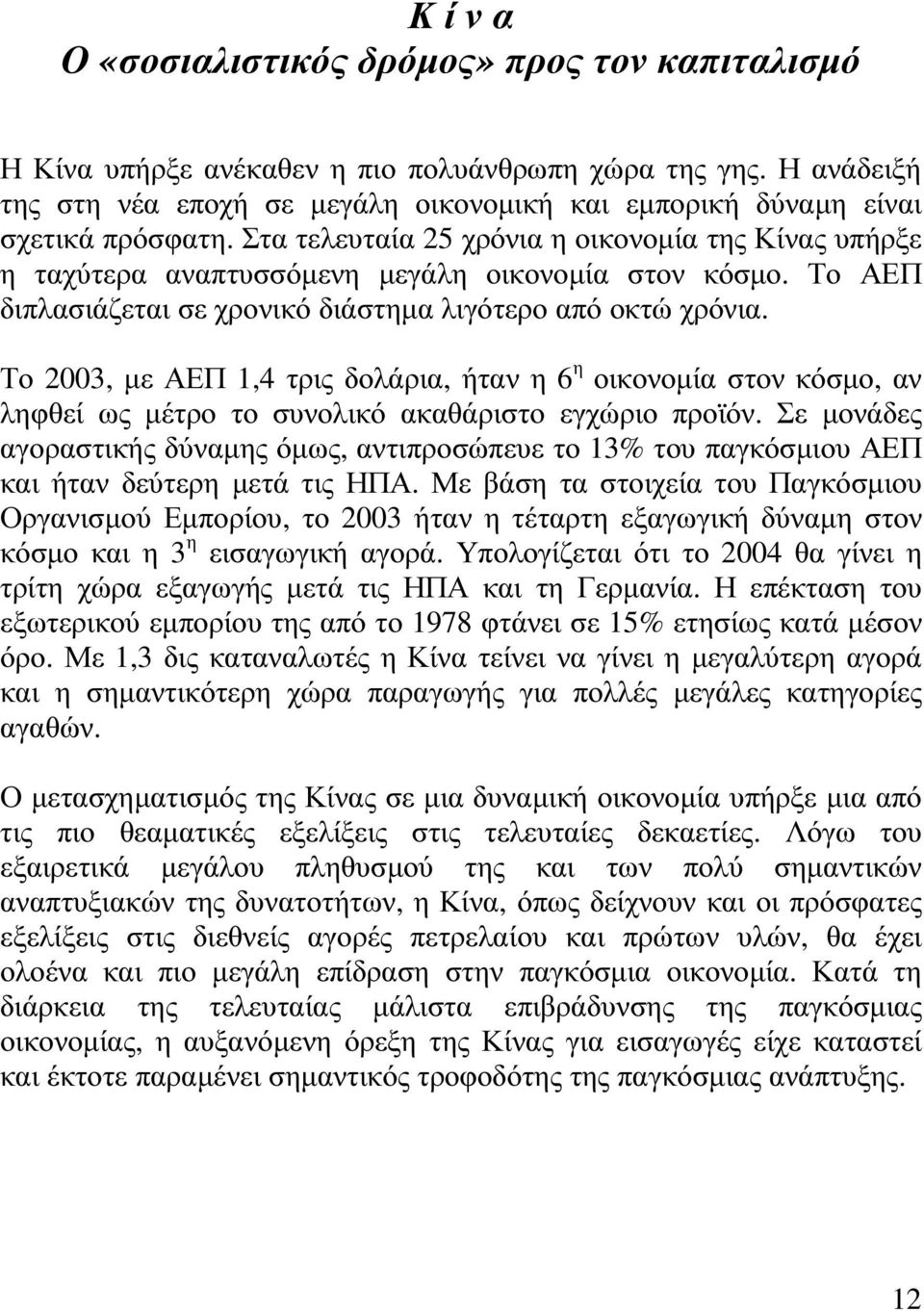 Το ΑΕΠ διπλασιάζεται σε χρονικό διάστηµα λιγότερο από οκτώ χρόνια. Το 2003, µε ΑΕΠ 1,4 τρις δολάρια, ήταν η 6 η οικονοµία στον κόσµο, αν ληφθεί ως µέτρο το συνολικό ακαθάριστο εγχώριο προϊόν.