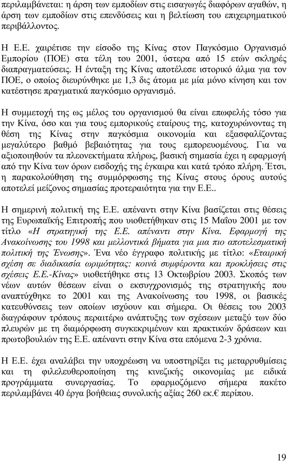 Η ένταξη της Κίνας αποτέλεσε ιστορικό άλµα για τον ΠΟΕ, ο οποίος διευρύνθηκε µε 1,3 δις άτοµα µε µία µόνο κίνηση και τον κατέστησε πραγµατικά παγκόσµιο οργανισµό.