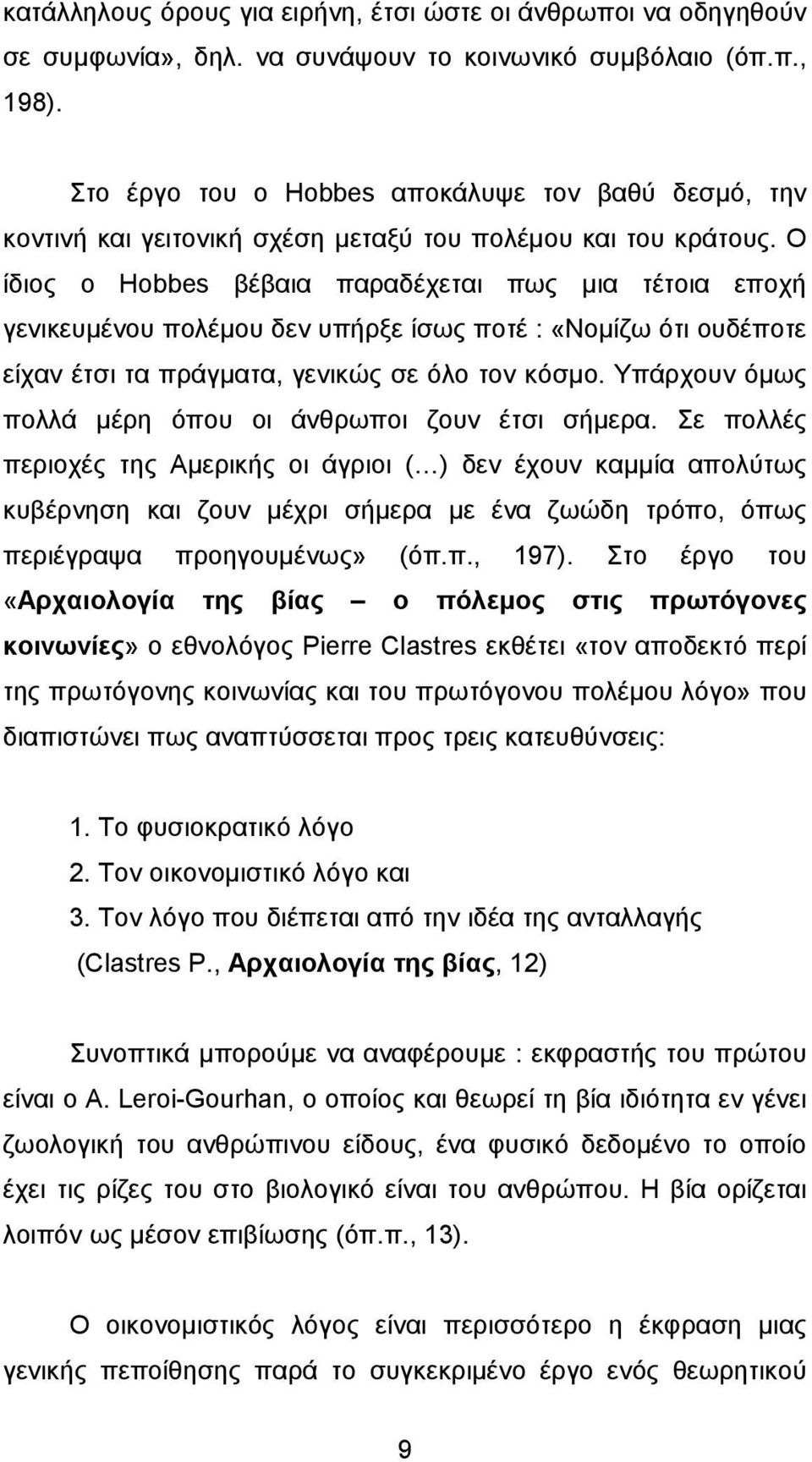 Ο ίδιος ο Hobbes βέβαια παραδέχεται πως µια τέτοια εποχή γενικευµένου πολέµου δεν υπήρξε ίσως ποτέ : «Νοµίζω ότι ουδέποτε είχαν έτσι τα πράγµατα, γενικώς σε όλο τον κόσµο.