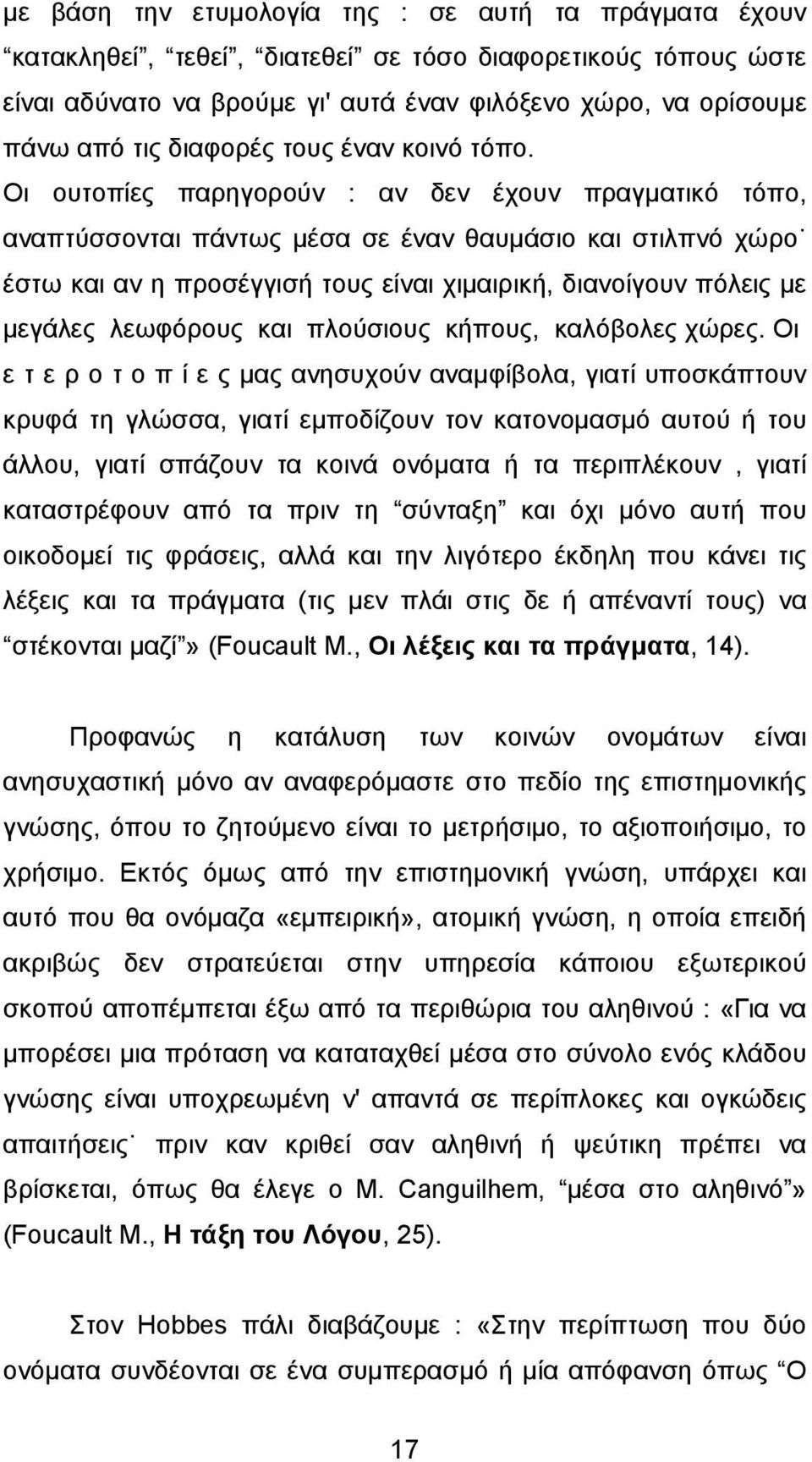 Οι ουτοπίες παρηγορούν : αν δεν έχουν πραγµατικό τόπο, αναπτύσσονται πάντως µέσα σε έναν θαυµάσιο και στιλπνό χώρο έστω και αν η προσέγγισή τους είναι χιµαιρική, διανοίγουν πόλεις µε µεγάλες