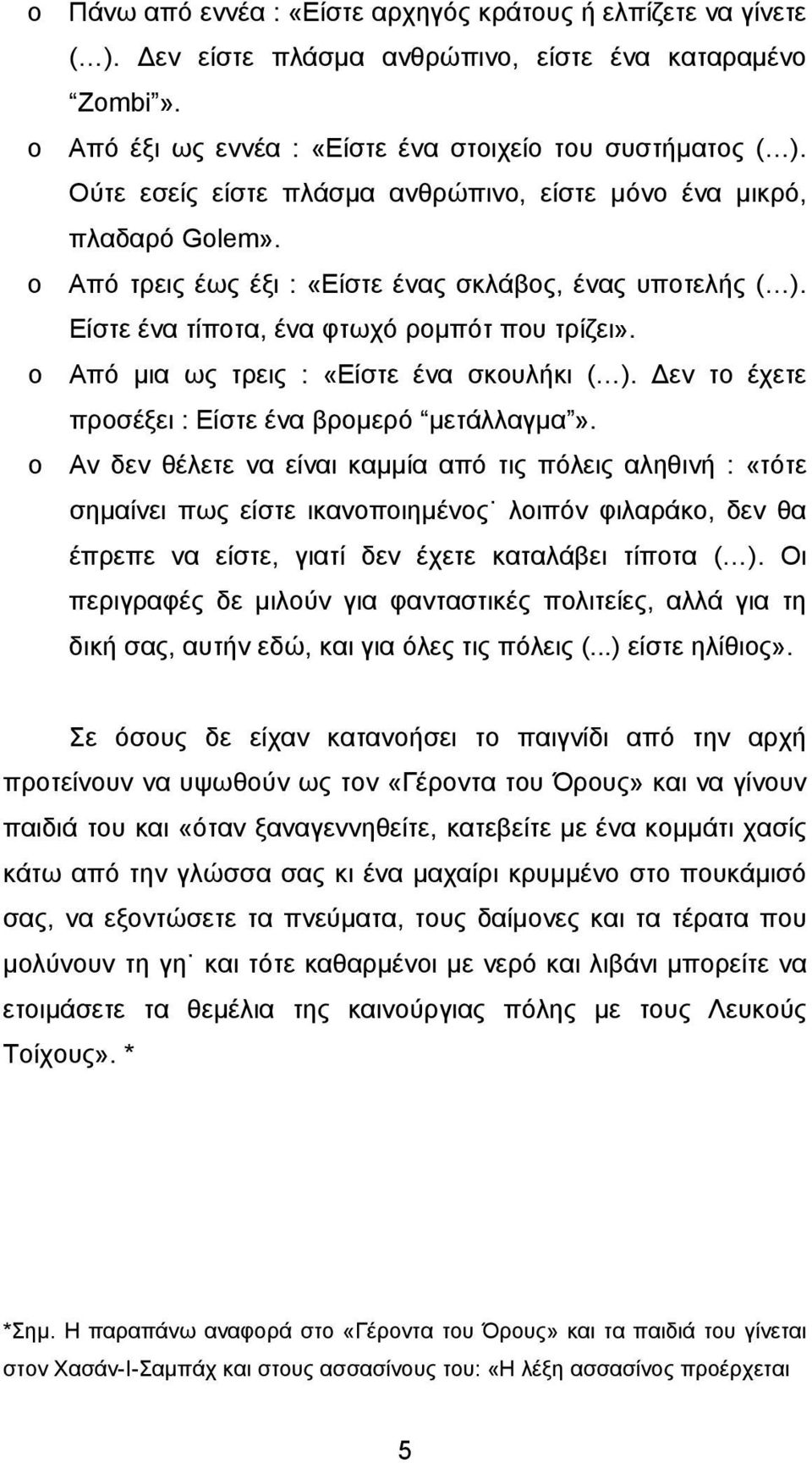 o Από µια ως τρεις : «Είστε ένα σκουλήκι ( ). εν το έχετε προσέξει : Είστε ένα βροµερό µετάλλαγµα».