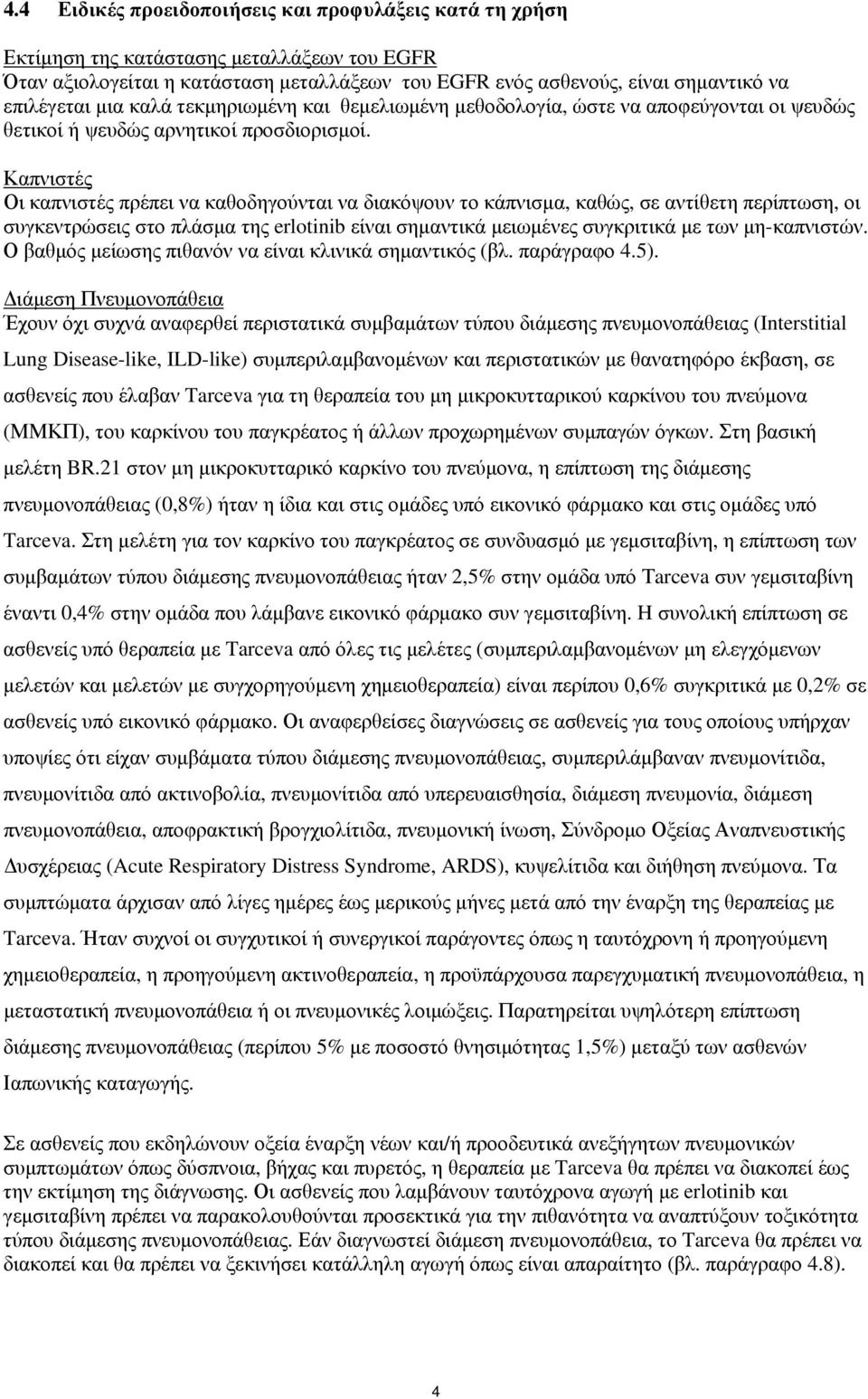 Καπνιστές Οι καπνιστές πρέπει να καθοδηγούνται να διακόψουν το κάπνισμα, καθώς, σε αντίθετη περίπτωση, οι συγκεντρώσεις στο πλάσμα της erlotinib είναι σημαντικά μειωμένες συγκριτικά με των