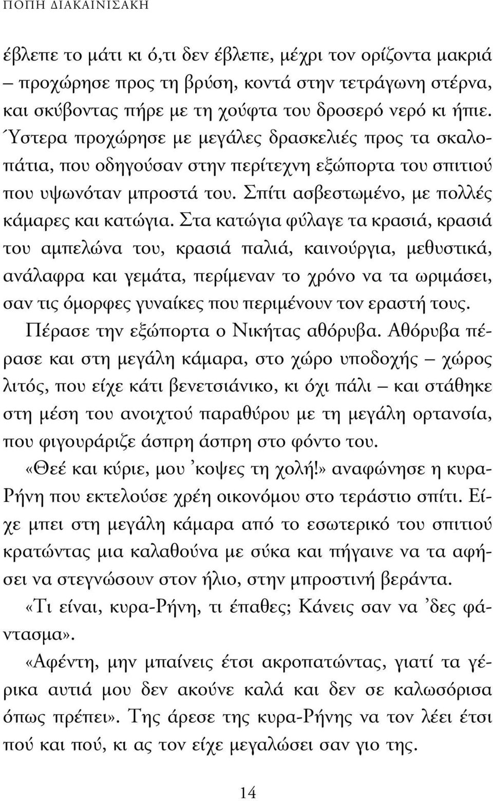 Στα κατώγια φύλαγε τα κρασιά, κρασιά του αµπελώνα του, κρασιά παλιά, καινούργια, µεθυστικά, ανάλαφρα και γεµάτα, περίµεναν το χρόνο να τα ωριµάσει, σαν τις όµορφες γυναίκες που περιµένουν τον εραστή