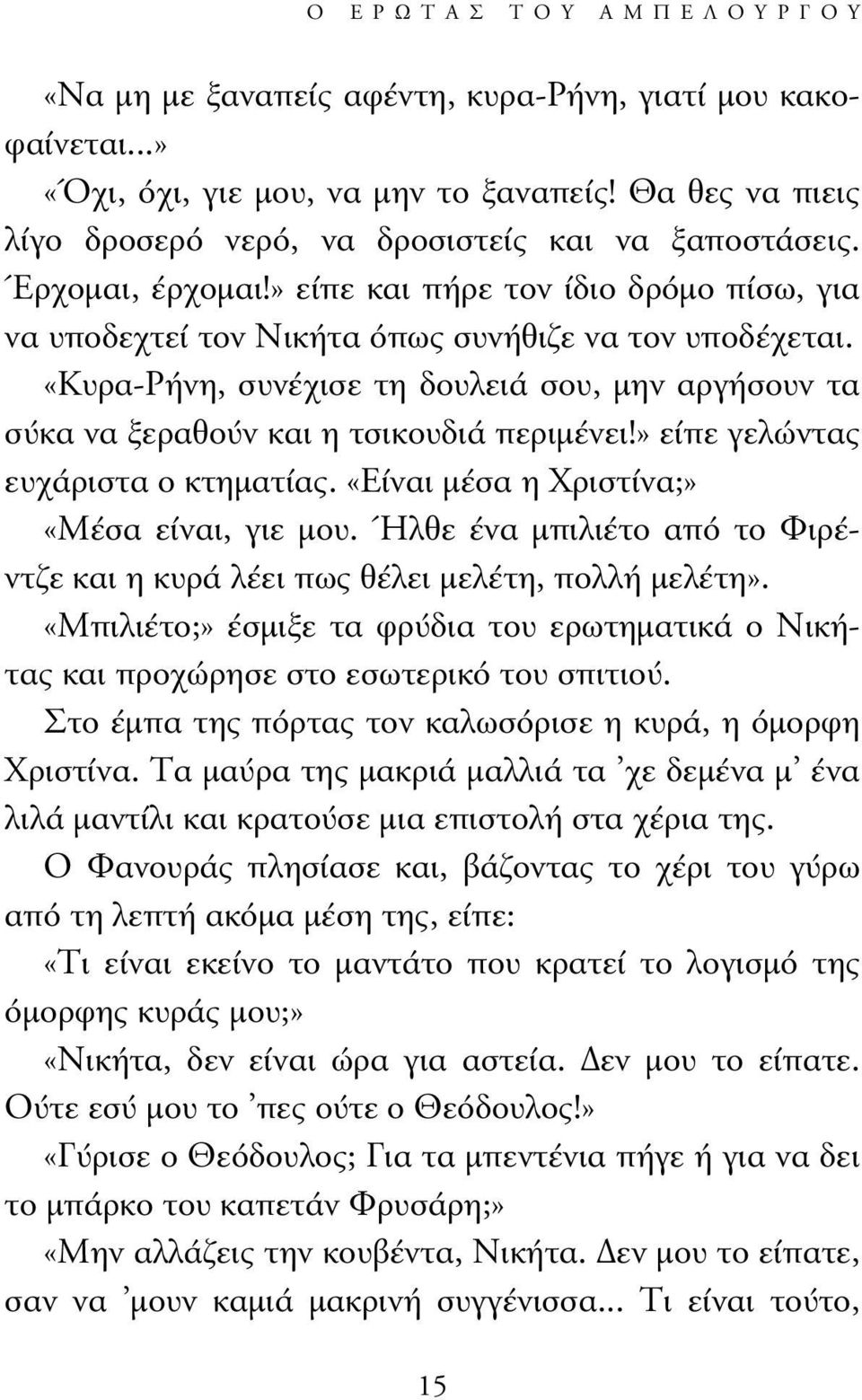 «Κυρα-Ρήνη, συνέχισε τη δουλειά σου, µην αργήσουν τα σύκα να ξεραθούν και η τσικουδιά περιµένει!» είπε γελώντας ευχάριστα ο κτηµατίας. «Είναι µέσα η Χριστίνα;» «Μέσα είναι, γιε µου.