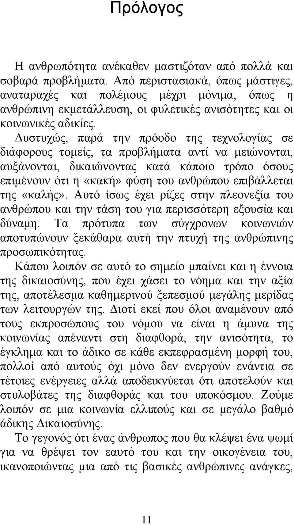 Δυστυχώς, παρά την πρόοδο της τεχνολογίας σε διάφορους τομείς, τα προβλήματα αντί να μειώνονται, αυξάνονται, δικαιώνοντας κατά κάποιο τρόπο όσους επιμένουν ότι η «κακή» φύση του ανθρώπου επιβάλλεται