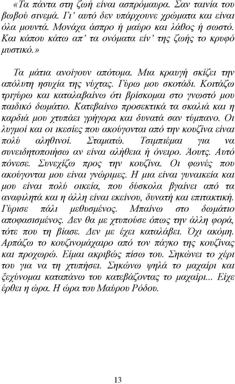 Κοιτάζω τριγύρω και καταλαβαίνω ότι βρίσκομαι στο γνωστό μου παιδικό δωμάτιο. Κατεβαίνω προσεκτικά τα σκαλιά και η καρδιά μου χτυπάει γρήγορα και δυνατά σαν τύμπανο.