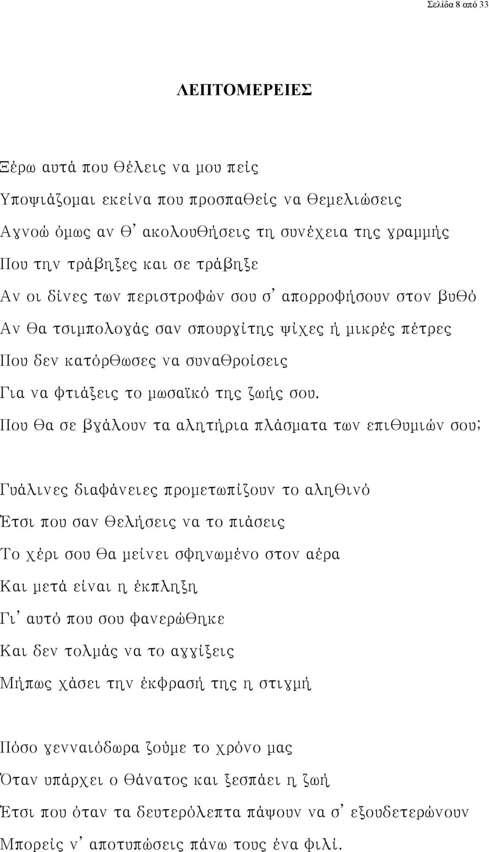 Που θα σε βγάλουν τα αλητήρια πλάσματα των επιθυμιών σου; Γυάλινες διαφάνειες προμετωπίζουν το αληθινό Έτσι που σαν θελήσεις να το πιάσεις Το χέρι σου θα μείνει σφηνωμένο στον αέρα Και μετά είναι η