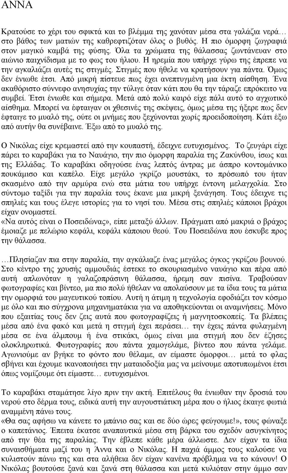 Όμως δεν ένιωθε έτσι. Από μικρή πίστευε πως έχει ανεπτυγμένη μια έκτη αίσθηση. Ένα ακαθόριστο σύννεφο ανησυχίας την τύλιγε όταν κάτι που θα την τάραζε επρόκειτο να συμβεί. Έτσι ένιωθε και σήμερα.