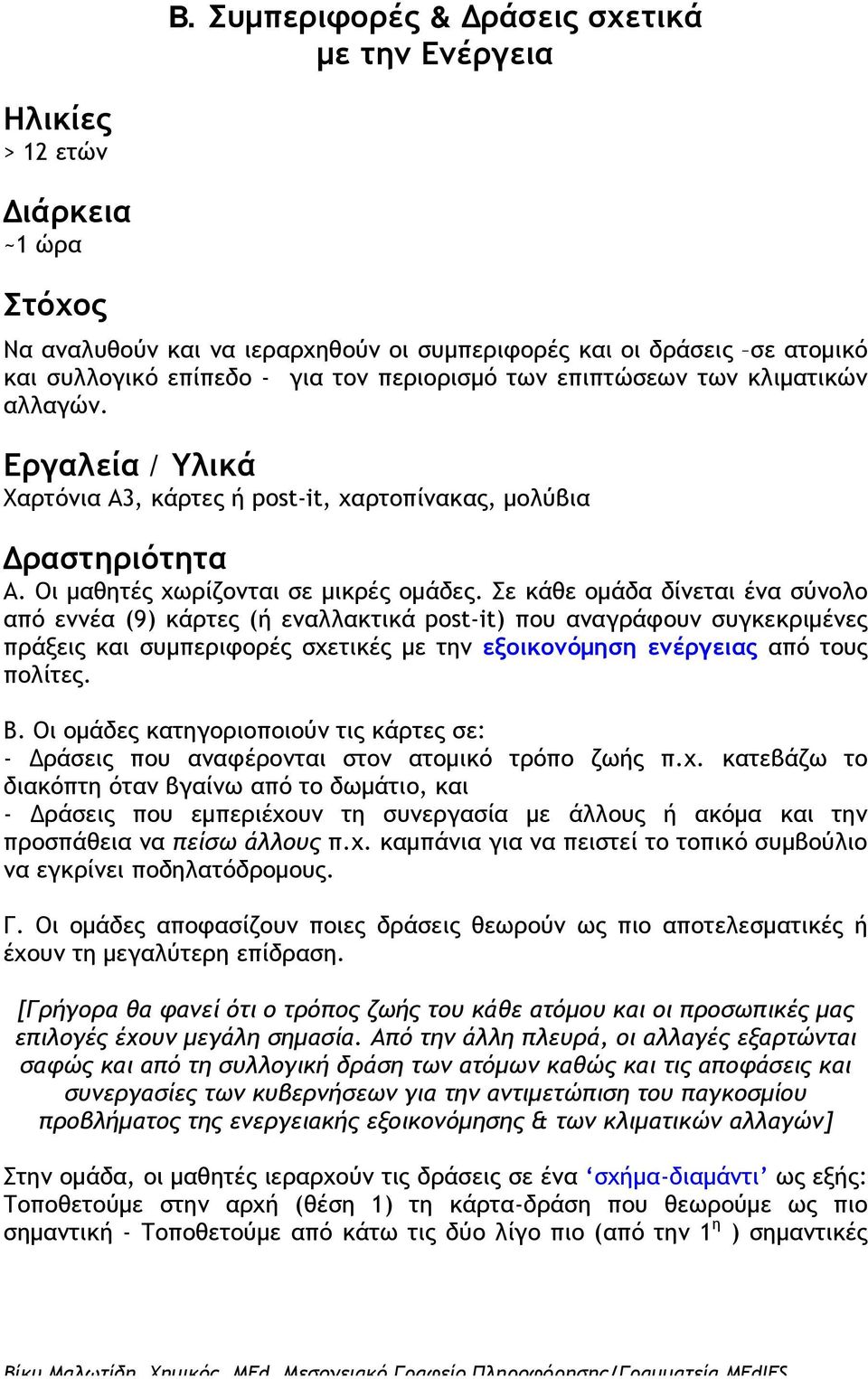 Σε κάθε ομάδα δίνεται ένα σύνολο από εννέα (9) κάρτες (ή εναλλακτικά post-it) που αναγράφουν συγκεκριμένες πράξεις και συμπεριφορές σχετικές με την εξοικονόμηση ενέργειας από τους πολίτες. Β.
