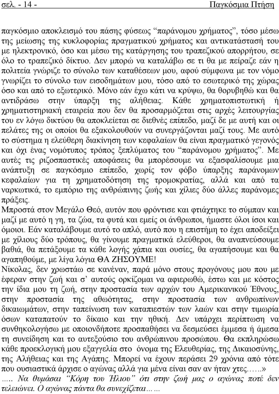 Δεν μπορώ να καταλάβω σε τι θα με πείραζε εάν η πολιτεία γνώριζε το σύνολο των καταθέσεων μου, αφού σύμφωνα με τον νόμο γνωρίζει το σύνολο των εισοδημάτων μου, τόσο από το εσωτερικό της χώρας όσο και