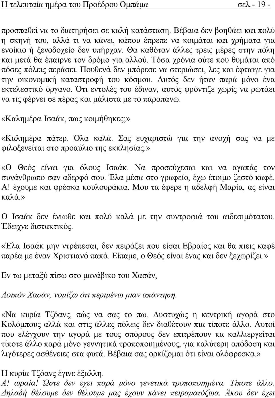 Θα καθόταν άλλες τρεις μέρες στην πόλη και μετά θα έπαιρνε τον δρόμο για αλλού. Τόσα χρόνια ούτε που θυμάται από πόσες πόλεις περάσει.