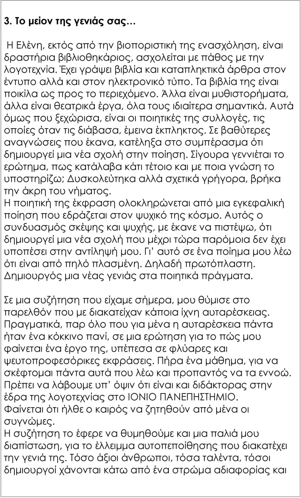 Άλλα είναι μυθιστορήματα, άλλα είναι θεατρικά έργα, όλα τους ιδιαίτερα σημαντικά. Αυτά όμως που ξεχώρισα, είναι οι ποιητικές της συλλογές, τις οποίες όταν τις διάβασα, έμεινα έκπληκτος.