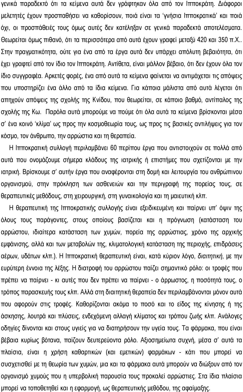 Θεωρείται όμως πιθανό, ότι τα περισσότερα από αυτά έχουν γραφεί μεταξύ 420 και 350 π.χ.. Στην πραγματικότητα, ούτε για ένα από τα έργα αυτά δεν υπάρχει απόλυτη βεβαιότητα, ότι έχει γραφτεί από τον ίδιο τον Ιπποκράτη.