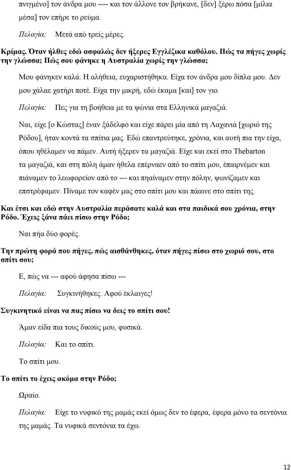 Είχα την μικρή, εδώ έκαμα [και] τον γιο. Πελαγία: Πες για τη βοήθεια με τα ψώνια στα Ελληνικά μαγαζιά.