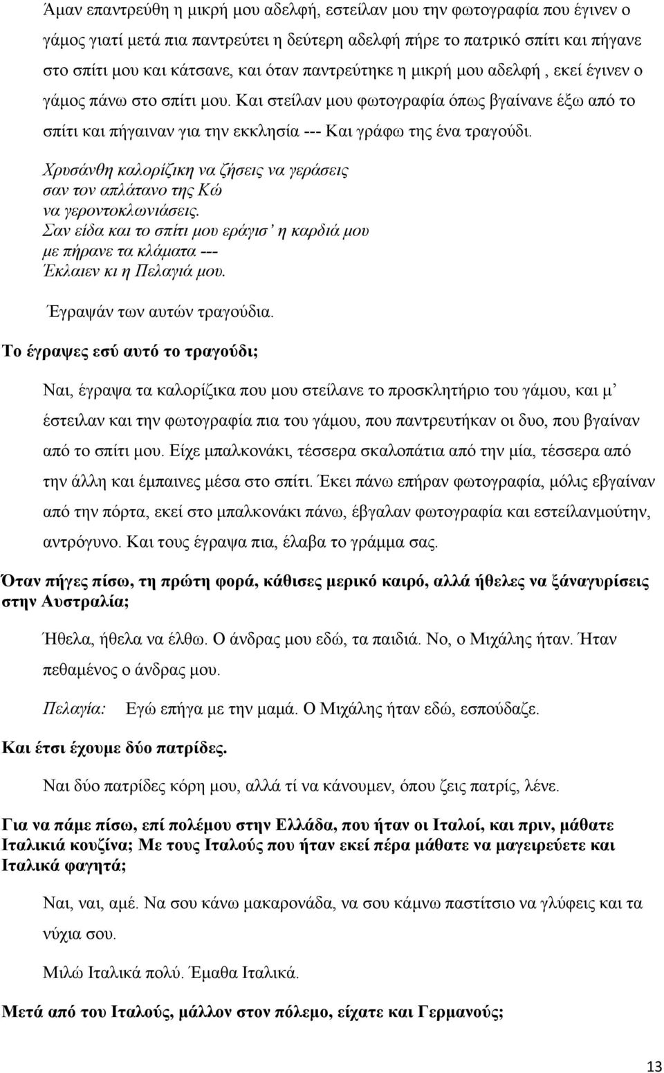 Χρυσάνθη καλορίζικη να ζήσεις να γεράσεις σαν τον απλάτανο της Κώ να γεροντοκλωνιάσεις. Σαν είδα και το σπίτι μου εράγισ η καρδιά μου με πήρανε τα κλάματα --- Έκλαιεν κι η Πελαγιά μου.