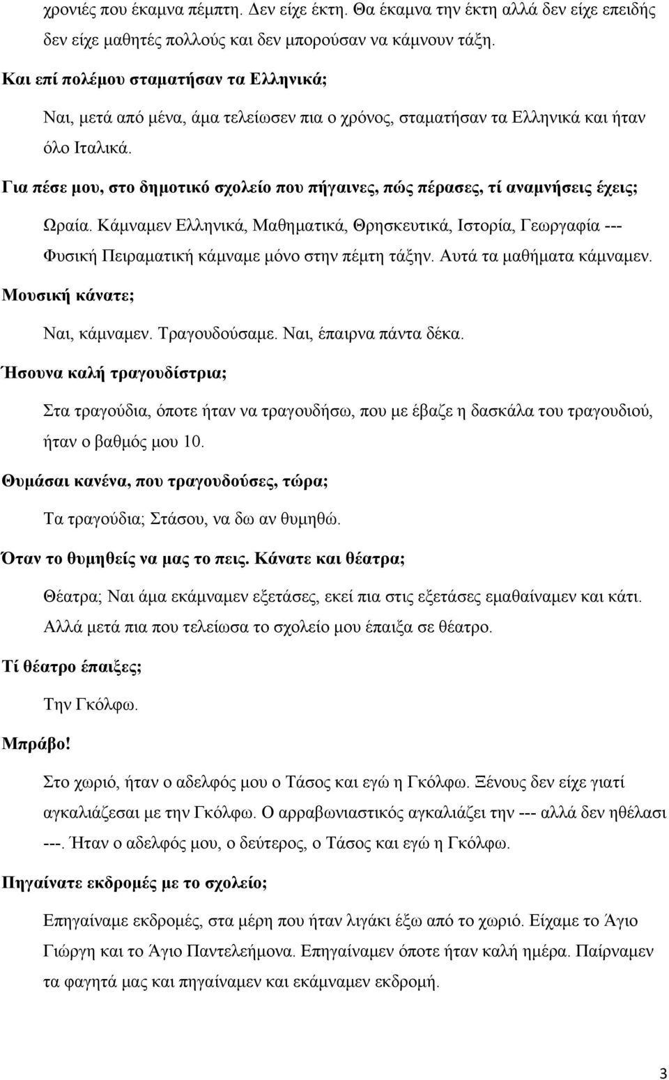 Για πέσε μου, στο δημοτικό σχολείο που πήγαινες, πώς πέρασες, τί αναμνήσεις έχεις; Ωραία.