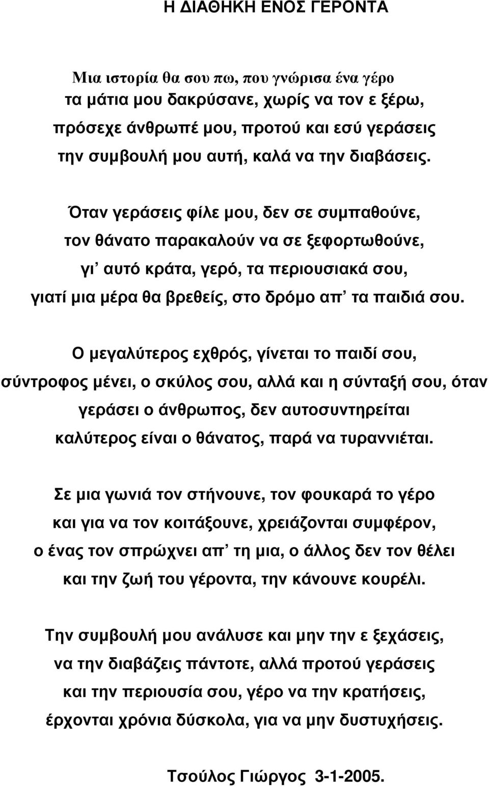 Ο µεγαλύτερος εχθρός, γίνεται το παιδί σου, σύντροφος µένει, ο σκύλος σου, αλλά και η σύνταξή σου, όταν γεράσει ο άνθρωπος, δεν αυτοσυντηρείται καλύτερος είναι ο θάνατος, παρά να τυραννιέται.