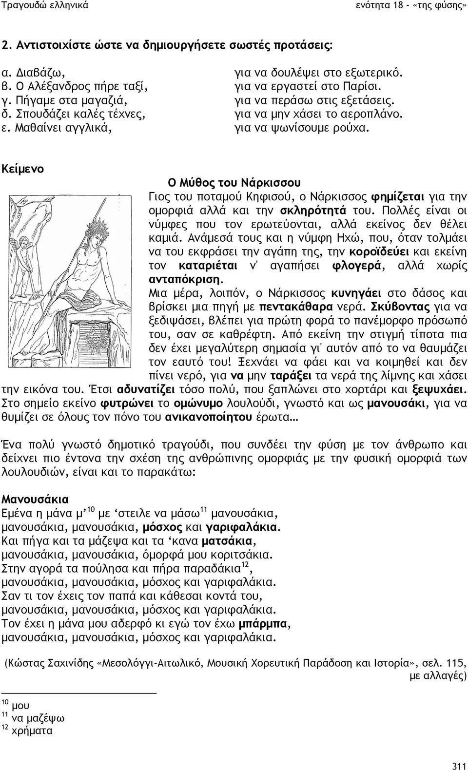 Κείµενο Ο Μύθος του Νάρκισσου Γιος του ποταµού Κηφισού, ο Νάρκισσος φηµίζεται για την οµορφιά αλλά και την σκληρότητά του. Πολλές είναι οι νύµφες που τον ερωτεύονται, αλλά εκείνος δεν θέλει καµιά.