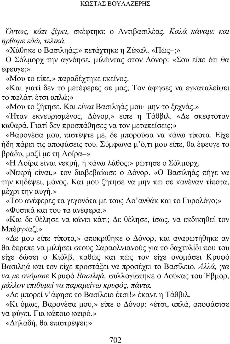 «Και γιατί δεν το µετέφερες σε µας; Τον άφησες να εγκαταλείψει το παλάτι έτσι απλά;» «Μου το ζήτησε. Και είναι Βασιληάς µου µην το ξεχνάς.» «Ήταν εκνευρισµένος, όνορ,» είπε η Τάθβιλ.