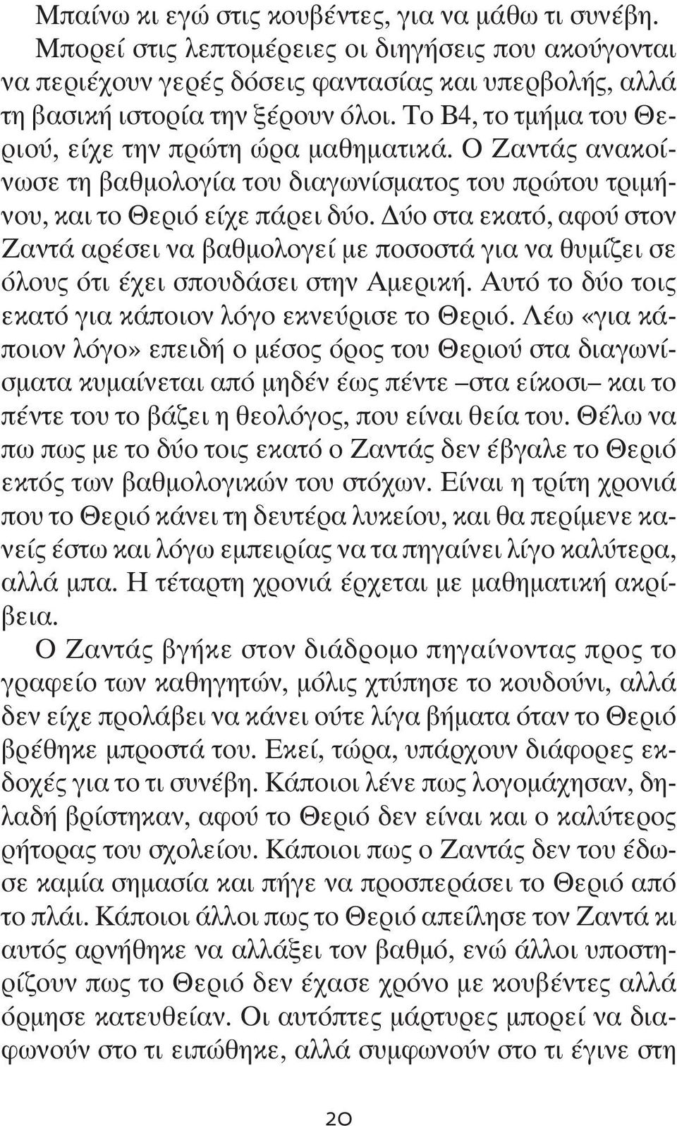 Δύο στα εκατό, αφού στον Ζαντά αρέσει να βαθμολογεί με ποσοστά για να θυμίζει σε όλους ότι έχει σπουδάσει στην Αμερική. Αυτό το δύο τοις εκατό για κάποιον λόγο εκνεύρισε το Θεριό.