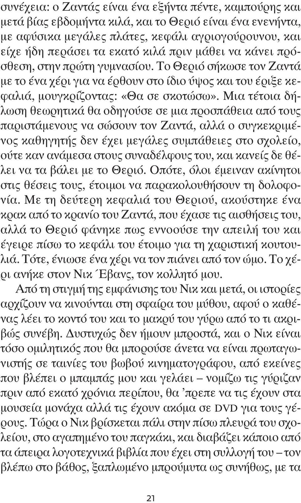 Μια τέτοια δήλωση θεωρητικά θα οδηγούσε σε μια προσπάθεια από τους παριστάμενους να σώσουν τον Ζαντά, αλλά ο συγκεκριμένος καθηγητής δεν έχει μεγάλες συμπάθειες στο σχολείο, ούτε καν ανάμεσα στους