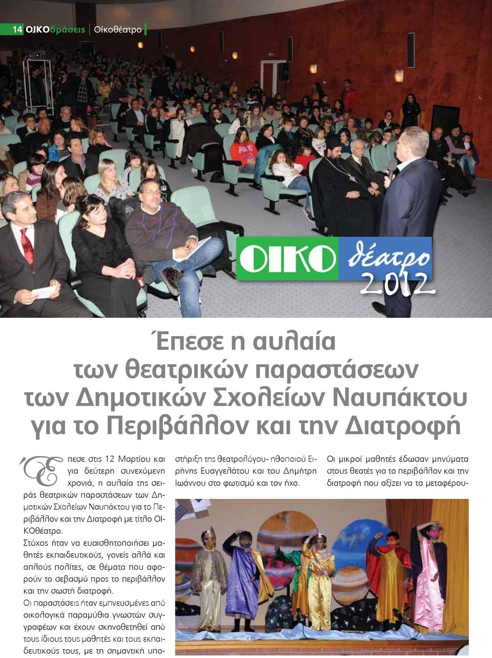 Στόχος ήταν να ευαισθητοποιήσει μαθητές εκπαιδευτικούς, γονείς αλλά και απλούς πολίτες, σε θέματα που αφορούν το σεβασμό προς το περιβάλλον και την σωστή διατροφή.