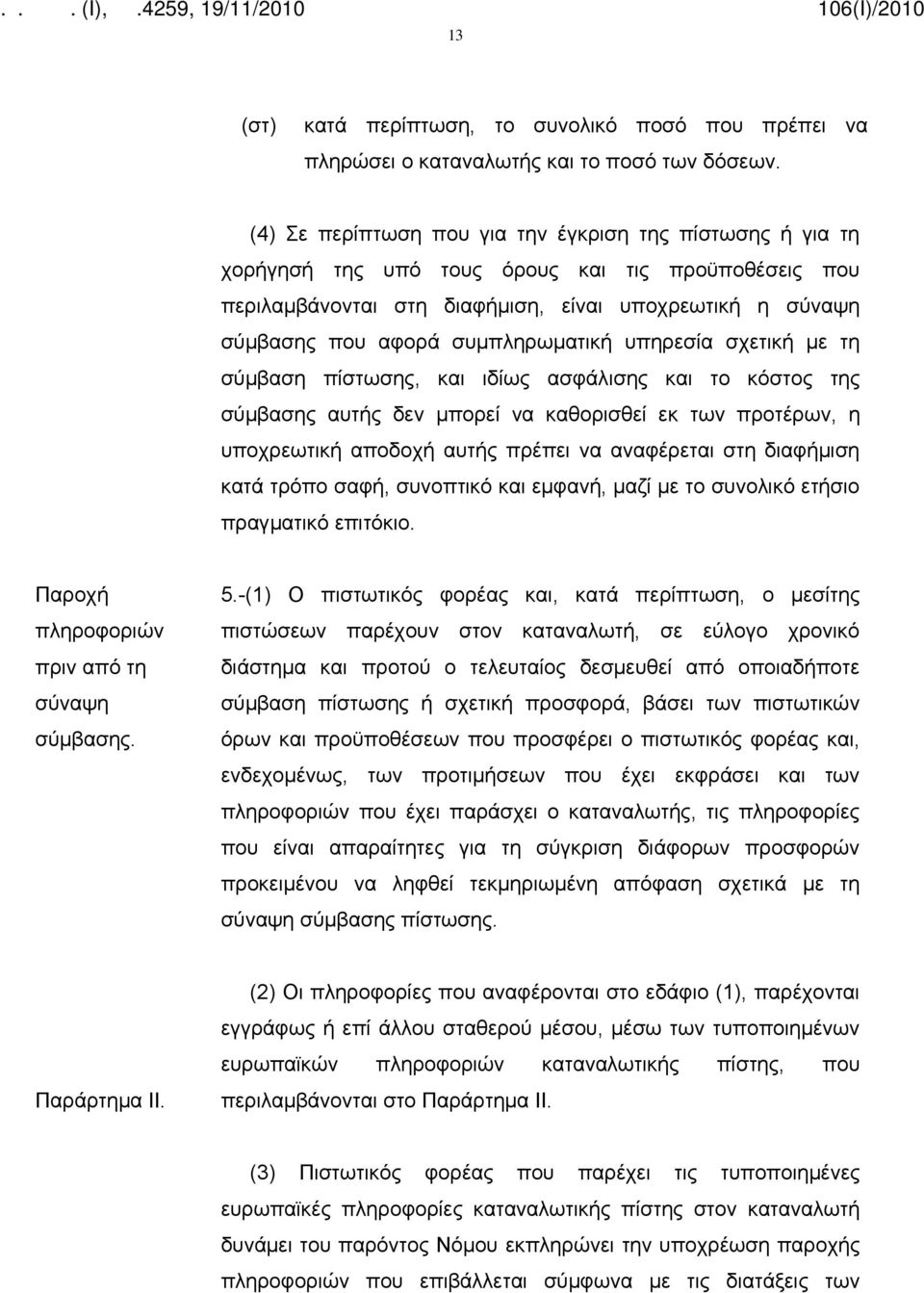 συμπληρωματική υπηρεσία σχετική με τη σύμβαση πίστωσης, και ιδίως ασφάλισης και το κόστος της σύμβασης αυτής δεν μπορεί να καθορισθεί εκ των προτέρων, η υποχρεωτική αποδοχή αυτής πρέπει να αναφέρεται