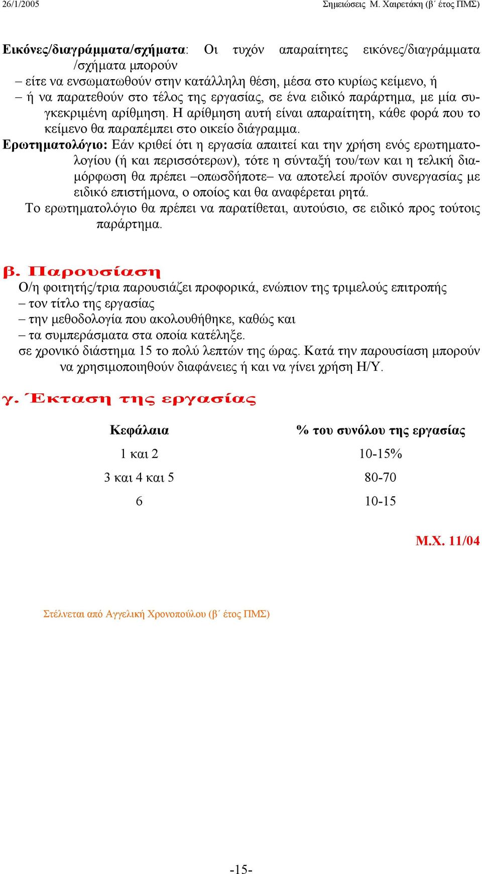 Eρωτηµατολόγιο: Eάν κριθεί ότι η εργασία απαιτεί και την χρήση ενός ερωτηµατολογίου (ή και περισσότερων), τότε η σύνταξή του/των και η τελική δια- µόρφωση θα πρέπει οπωσδήποτε να αποτελεί προϊόν